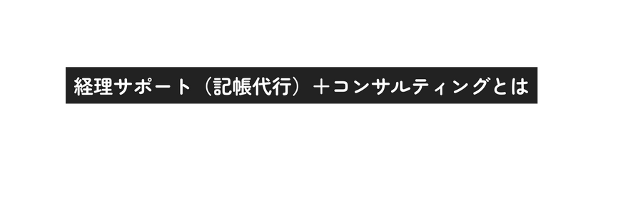 経理サポート 記帳代行 コンサルティングとは